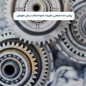 روغن دنده صنعتی: تعریف، نحوه انتخاب، زمان تعویض