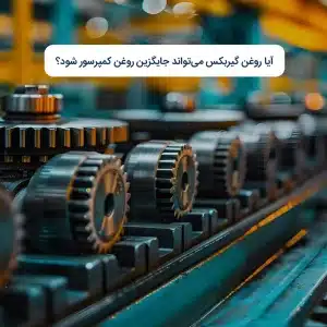 آیا روغن گیربکس می‌تواند جایگزین روغن کمپرسور شود؟