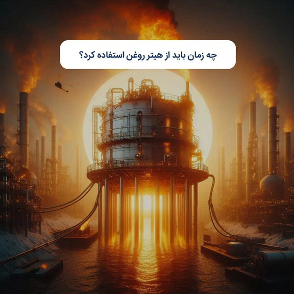 چه زمان باید از هیتر روغن استفاده کرد؟