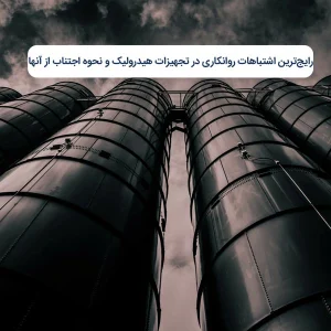 رایج‌ترین اشتباهات روانکاری در تجهیزات هیدرولیک و نحوه اجتناب از آنها