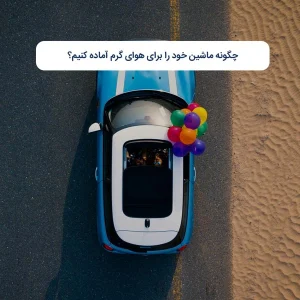 چگونه ماشین خود را برای هوای گرم آماده کنیم؟