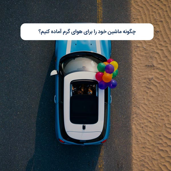 چگونه ماشین خود را برای هوای گرم آماده کنیم؟